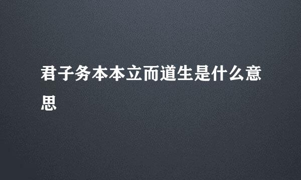 君子务本本立而道生是什么意思