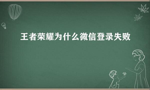 王者荣耀为什么微信登录失败