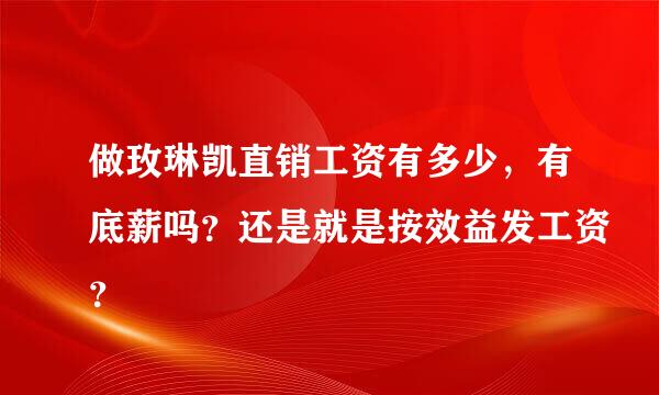 做玫琳凯直销工资有多少，有底薪吗？还是就是按效益发工资？