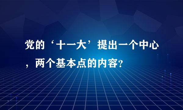 党的‘十一大’提出一个中心，两个基本点的内容？