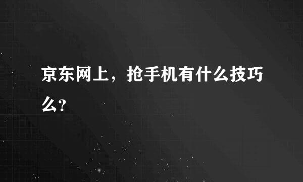 京东网上，抢手机有什么技巧么？