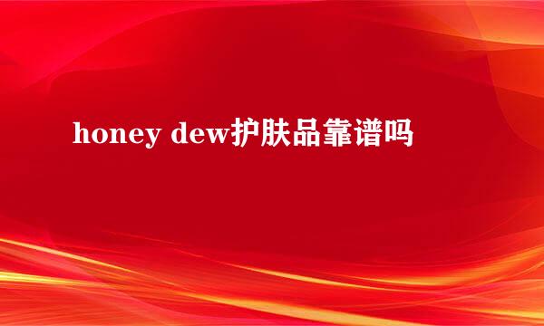 honey dew护肤品靠谱吗