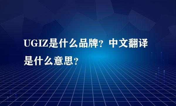 UGIZ是什么品牌？中文翻译是什么意思？