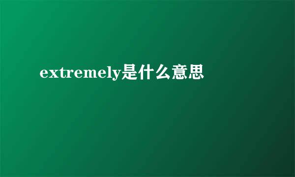 extremely是什么意思