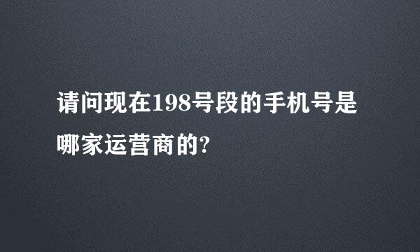 请问现在198号段的手机号是哪家运营商的?