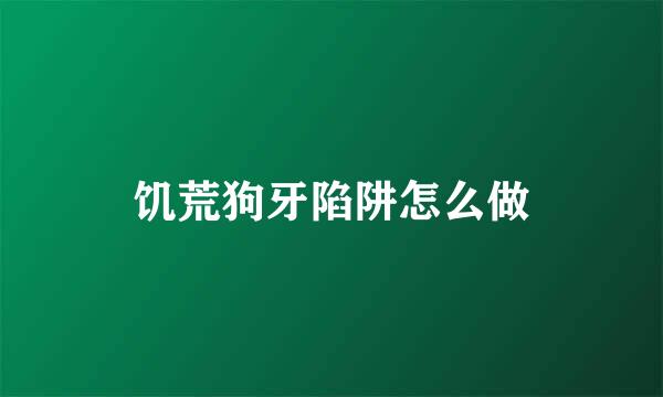 饥荒狗牙陷阱怎么做