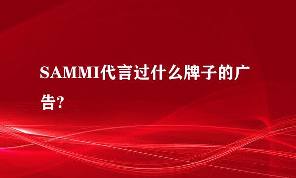 SAMMI代言过什么牌子的广告?