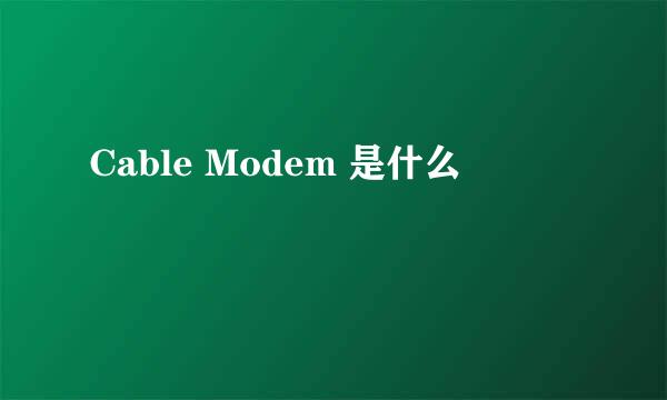 Cable Modem 是什么