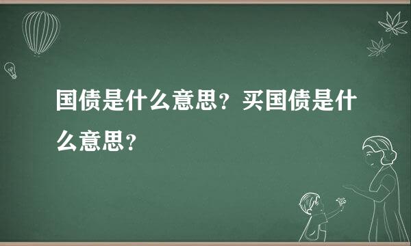 国债是什么意思？买国债是什么意思？