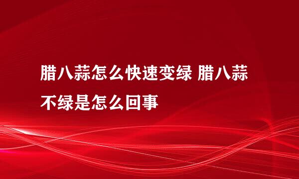 腊八蒜怎么快速变绿 腊八蒜不绿是怎么回事