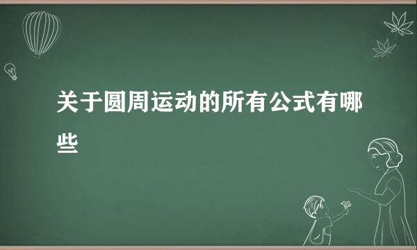 关于圆周运动的所有公式有哪些