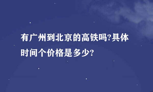 有广州到北京的高铁吗?具体时间个价格是多少?