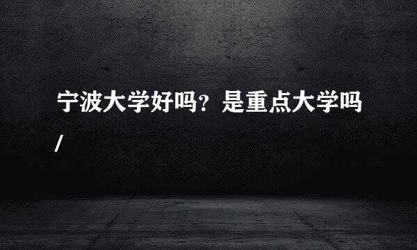 宁波大学好吗？是重点大学吗/