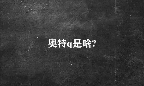 奥特q是啥?