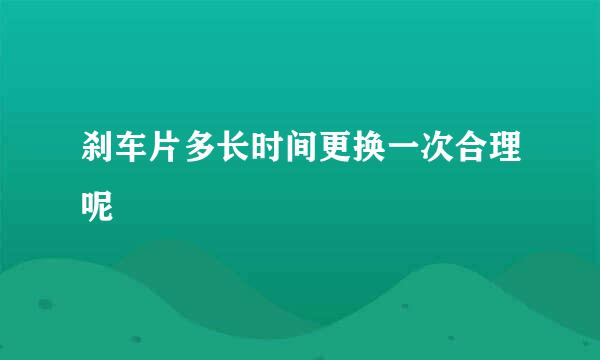 刹车片多长时间更换一次合理呢