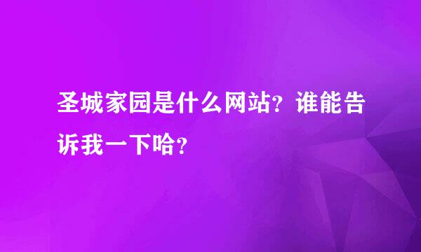 圣城家园是什么网站？谁能告诉我一下哈？