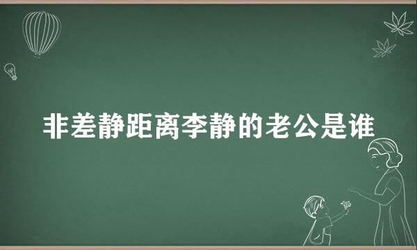 非差静距离李静的老公是谁