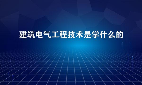 建筑电气工程技术是学什么的