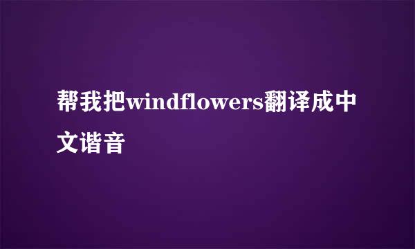 帮我把windflowers翻译成中文谐音