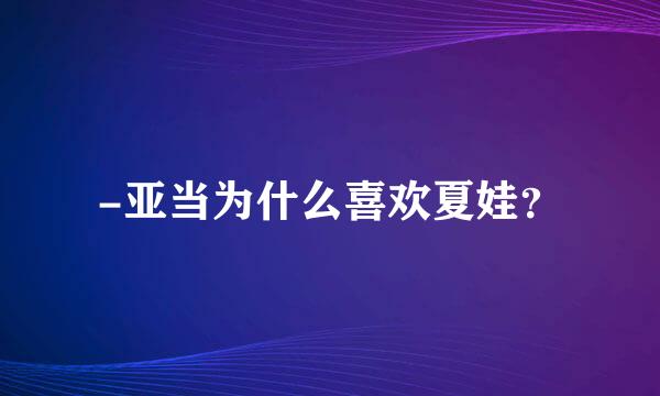 -亚当为什么喜欢夏娃？