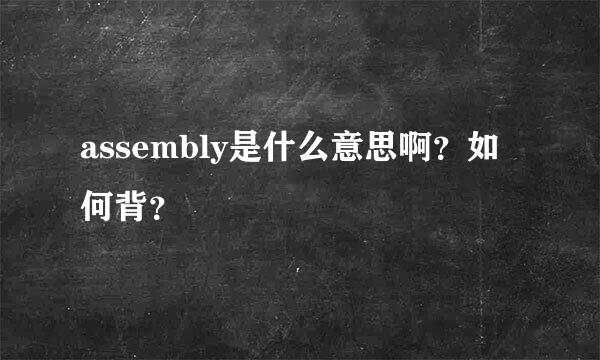 assembly是什么意思啊？如何背？