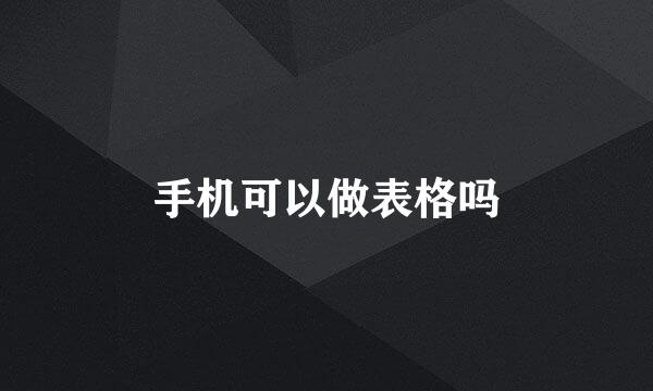 手机可以做表格吗