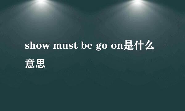 show must be go on是什么意思