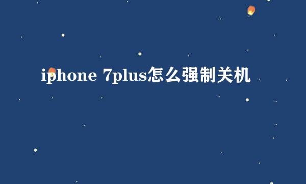 iphone 7plus怎么强制关机