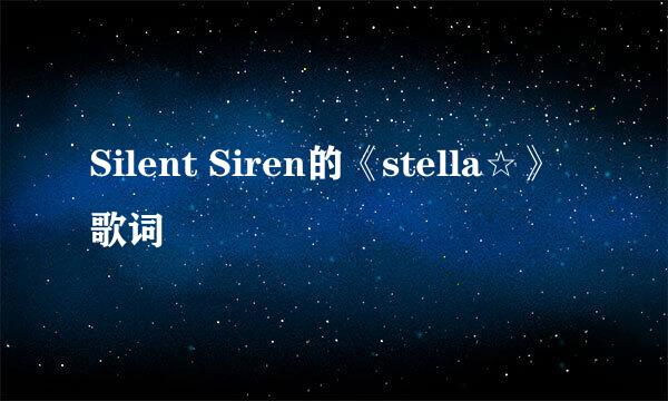 Silent Siren的《stella☆》 歌词