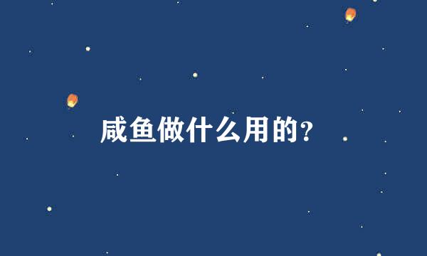 咸鱼做什么用的？