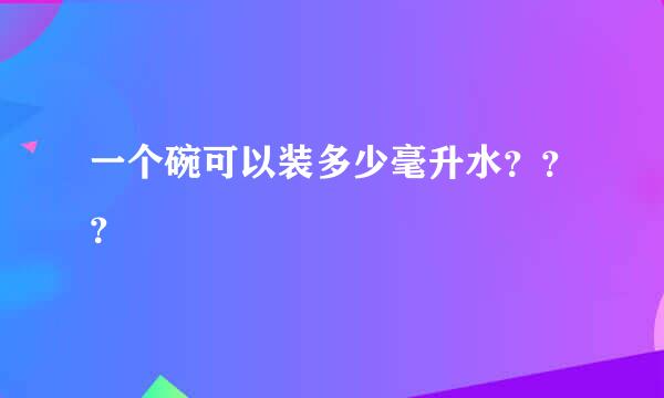 一个碗可以装多少毫升水？？？