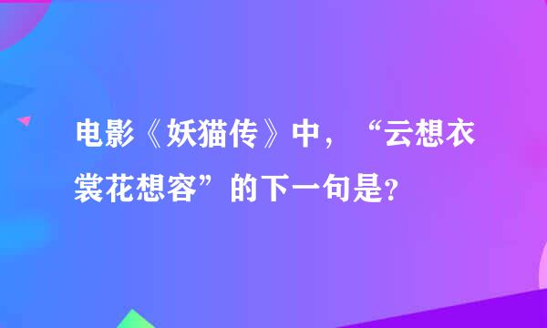 电影《妖猫传》中，“云想衣裳花想容”的下一句是？