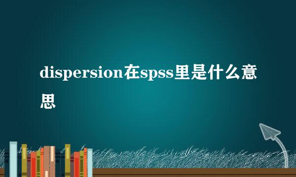 dispersion在spss里是什么意思