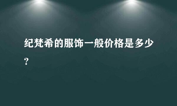 纪梵希的服饰一般价格是多少？