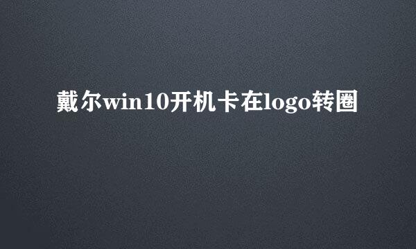 戴尔win10开机卡在logo转圈