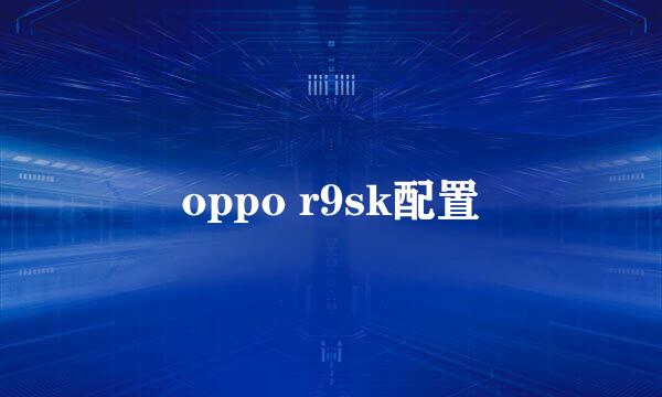 oppo r9sk配置