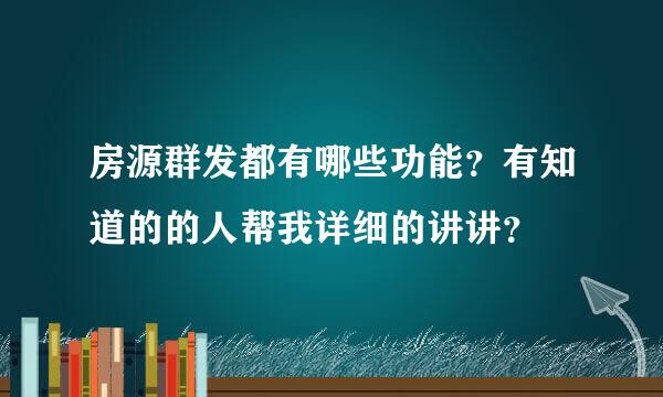 房源群发都有哪些功能？有知道的的人帮我详细的讲讲？