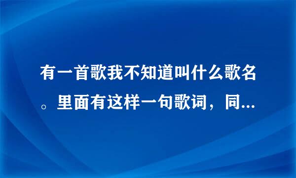 有一首歌我不知道叫什么歌名。里面有这样一句歌词，同样的世界，一样的我。