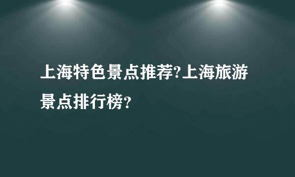 上海特色景点推荐?上海旅游景点排行榜？