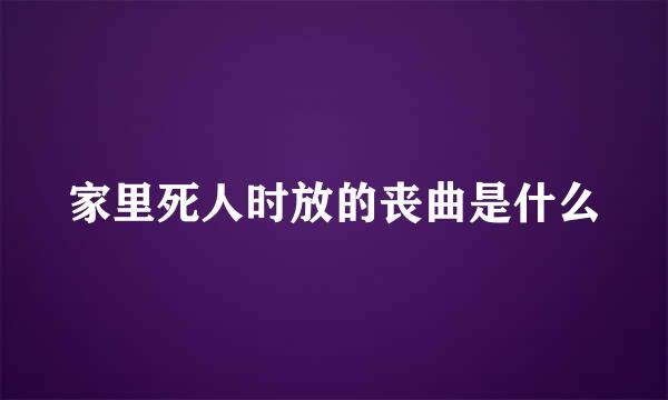 家里死人时放的丧曲是什么