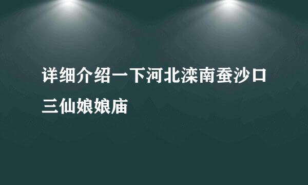 详细介绍一下河北滦南蚕沙口三仙娘娘庙