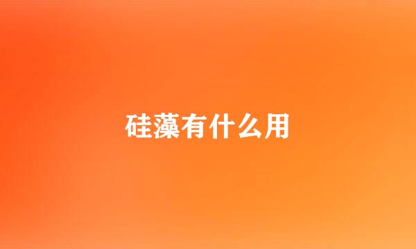 硅藻有什么用