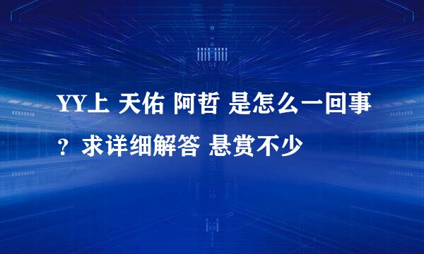 YY上 天佑 阿哲 是怎么一回事？求详细解答 悬赏不少