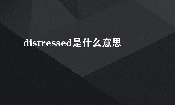 distressed是什么意思