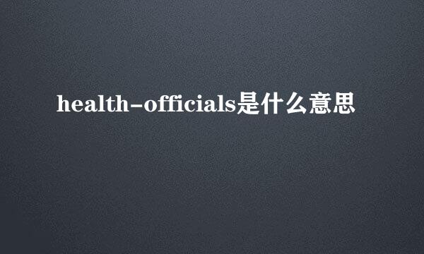 health-officials是什么意思