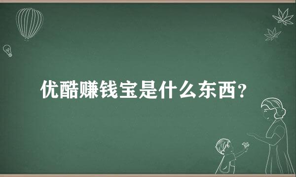 优酷赚钱宝是什么东西？