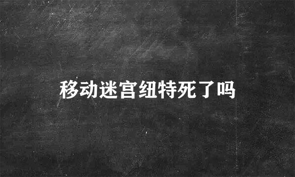 移动迷宫纽特死了吗