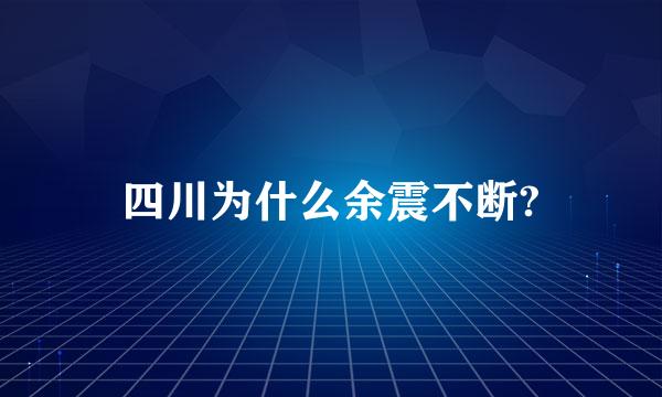 四川为什么余震不断?