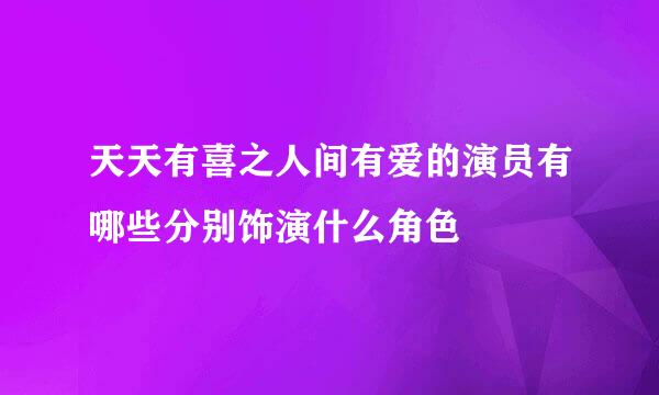 天天有喜之人间有爱的演员有哪些分别饰演什么角色