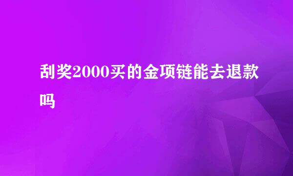 刮奖2000买的金项链能去退款吗